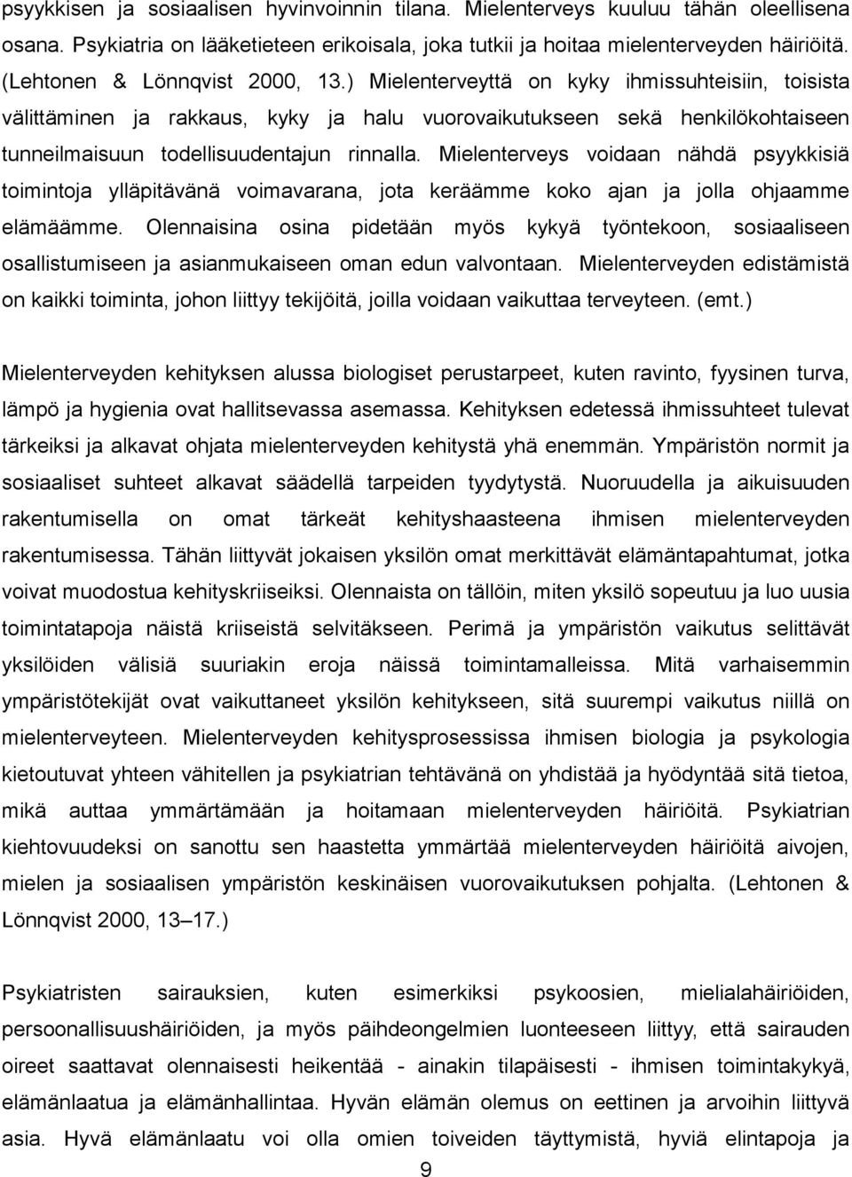 ) Mielenterveyttä on kyky ihmissuhteisiin, toisista välittäminen ja rakkaus, kyky ja halu vuorovaikutukseen sekä henkilökohtaiseen tunneilmaisuun todellisuudentajun rinnalla.