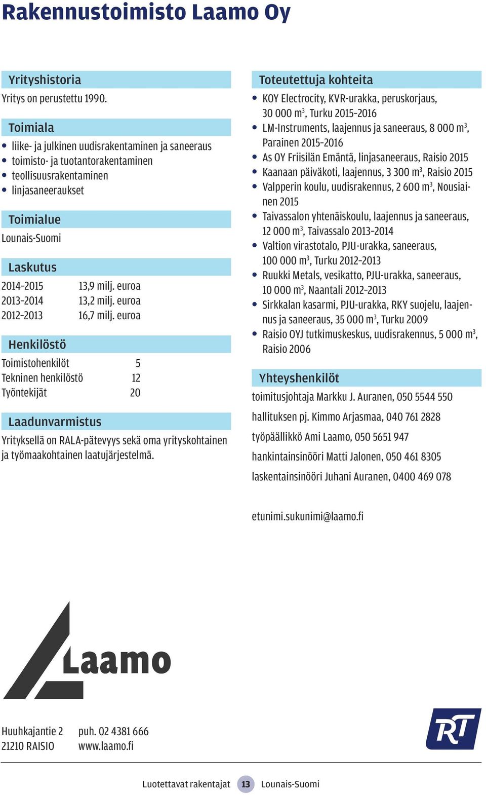 euroa Toimistohenkilöt 5 Tekninen henkilöstö 12 Työntekijät 20 Yrityksellä on RALA-pätevyys sekä oma yrityskohtainen ja työmaakohtainen laatujärjestelmä.