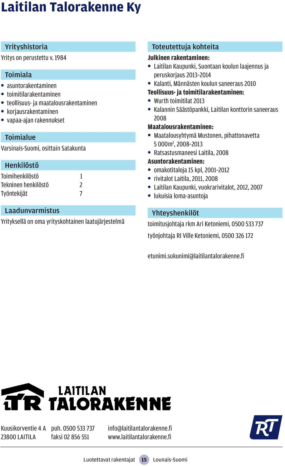 yrityskohtainen laatujärjestelmä Julkinen rakentaminen: Laitilan Kaupunki, Suontaan koulun laajennus ja peruskorjaus 2013 2014 Kalanti, Männästen koulun saneeraus 2010 Teollisuus- ja