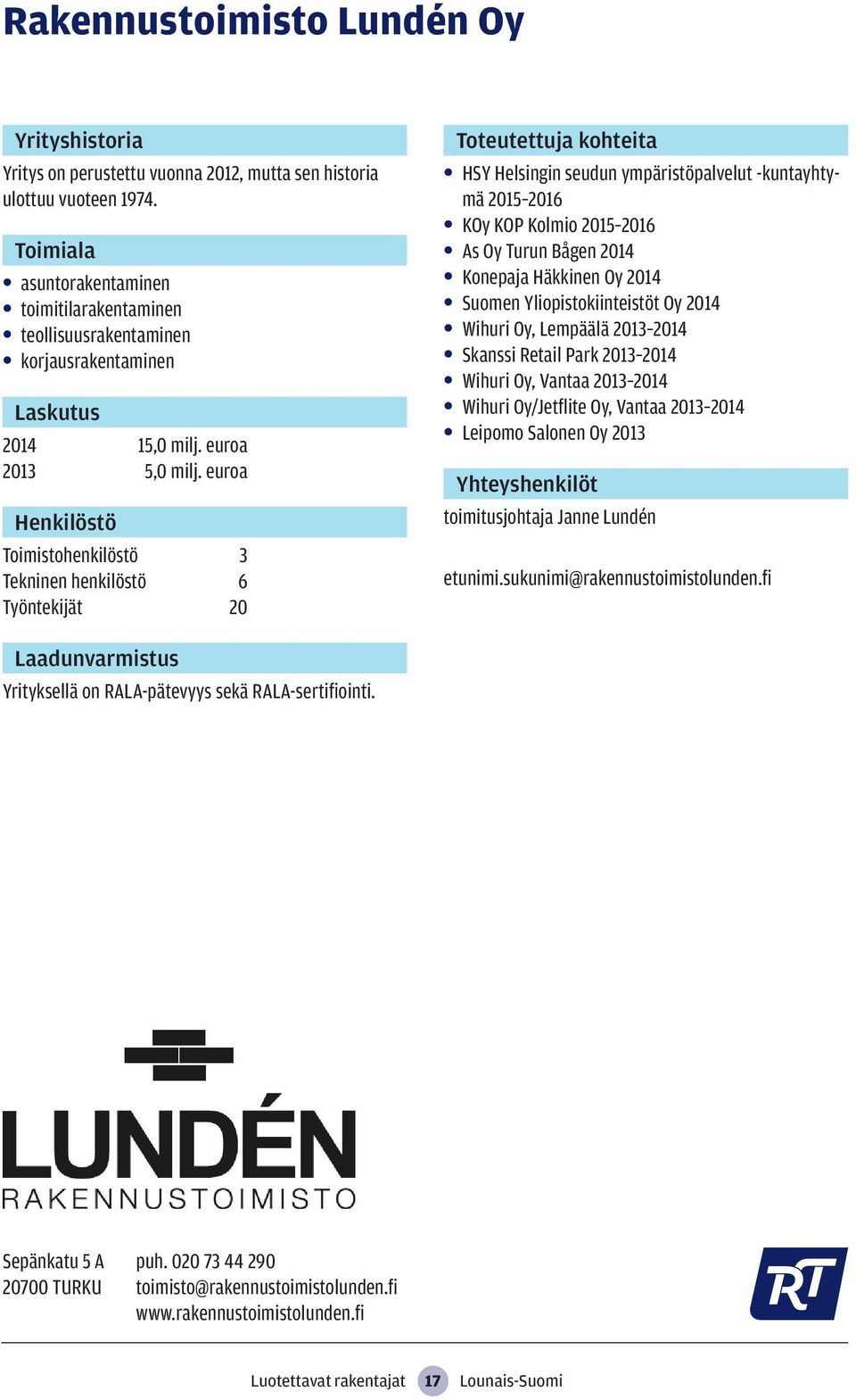 2014 Suomen Yliopistokiinteistöt Oy 2014 Wihuri Oy, Lempäälä 2013 2014 Skanssi Retail Park 2013 2014 Wihuri Oy, Vantaa 2013 2014 Wihuri Oy/Jetflite Oy, Vantaa 2013 2014 Leipomo Salonen Oy 2013