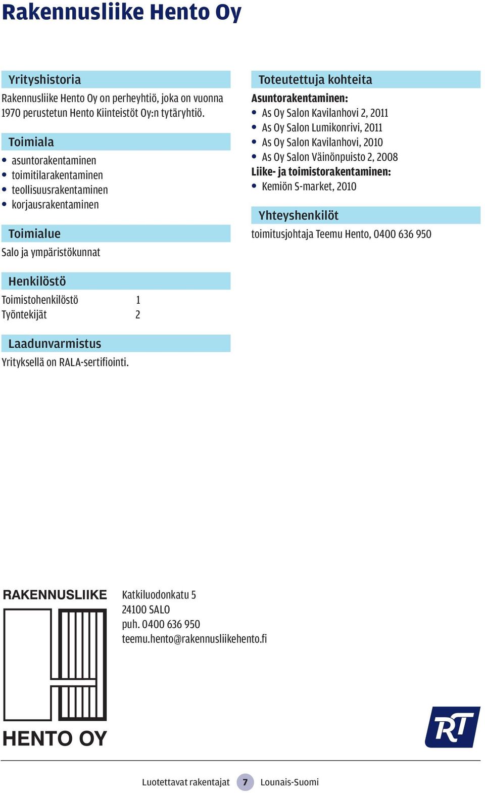 Kavilanhovi, 2010 As Oy Salon Väinönpuisto 2, 2008 Liike- ja toimistorakentaminen: Kemiön S-market, 2010 toimitusjohtaja Teemu Hento, 0400