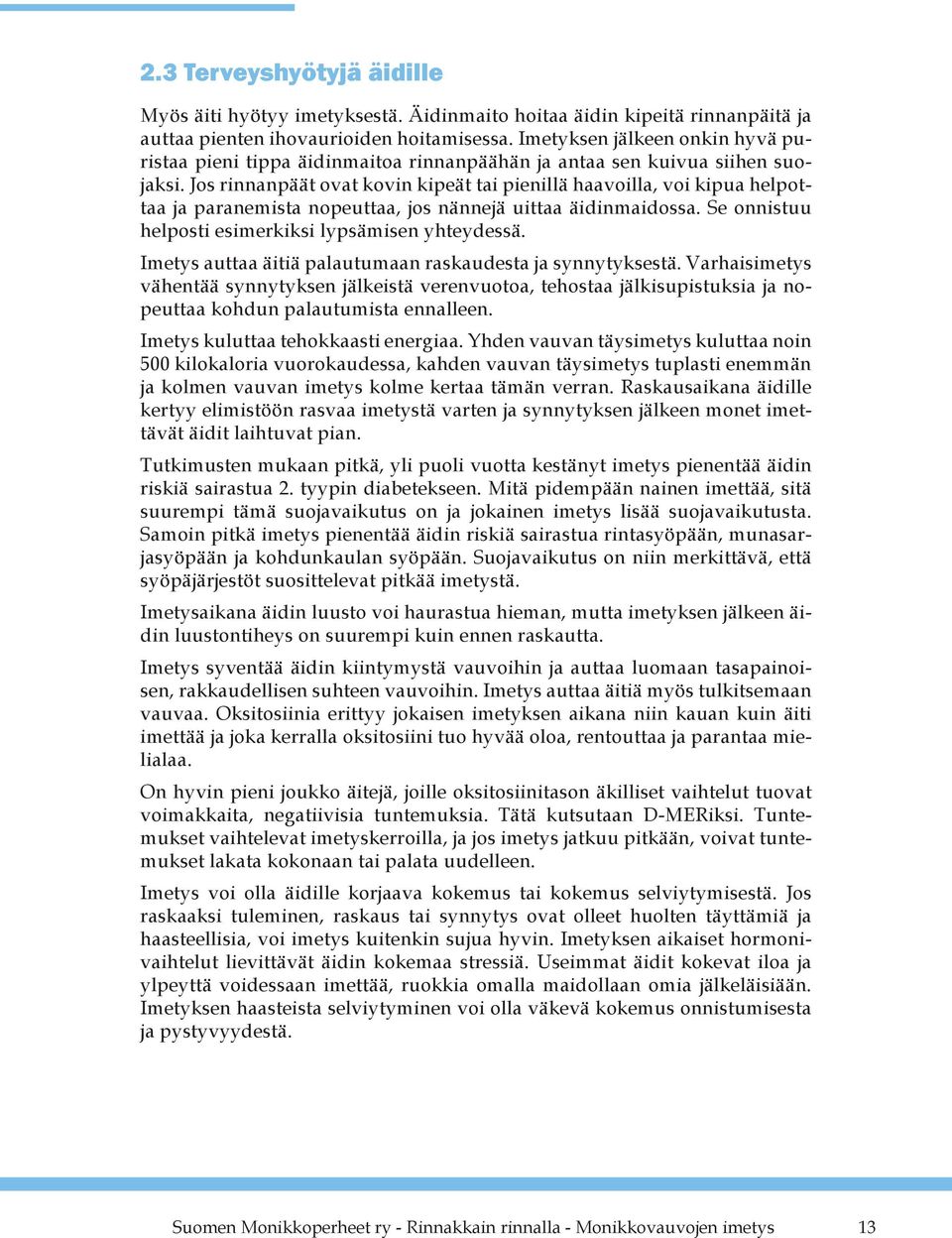 Jos rinnanpäät ovat kovin kipeät tai pienillä haavoilla, voi kipua helpottaa ja paranemista nopeuttaa, jos nännejä uittaa äidinmaidossa. Se onnistuu helposti esimerkiksi lypsämisen yhteydessä.