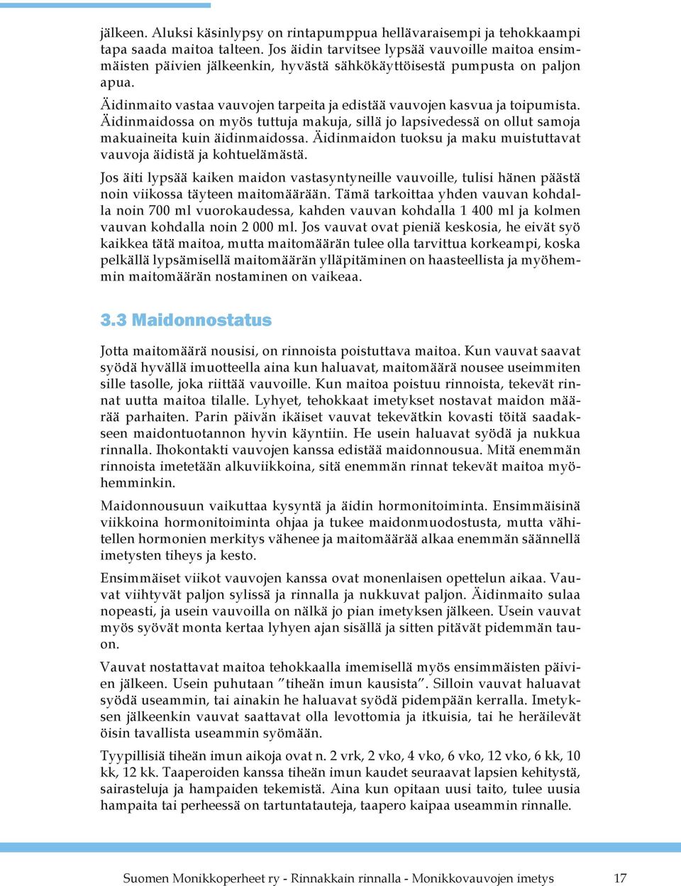 Äidinmaito vastaa vauvojen tarpeita ja edistää vauvojen kasvua ja toipumista. Äidinmaidossa on myös tuttuja makuja, sillä jo lapsivedessä on ollut samoja makuaineita kuin äidinmaidossa.