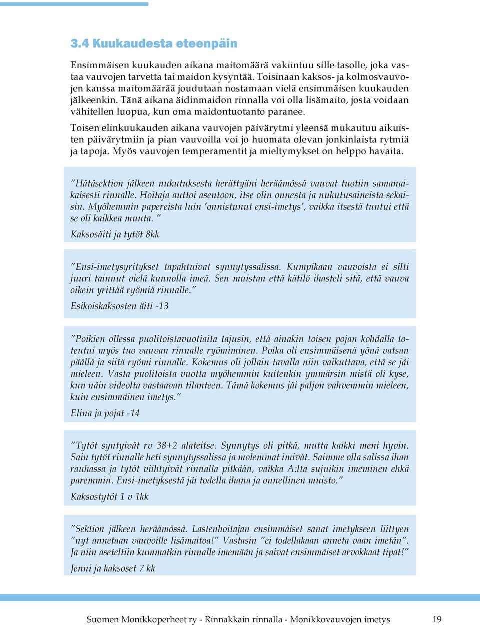 Tänä aikana äidinmaidon rinnalla voi olla lisämaito, josta voidaan vähitellen luopua, kun oma maidontuotanto paranee.