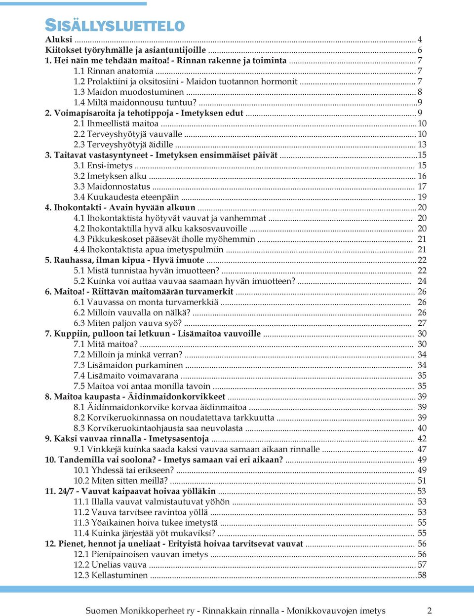 .. 13 3. Taitavat vastasyntyneet - Imetyksen ensimmäiset päivät... 15 3.1 Ensi-imetys... 15 3.2 Imetyksen alku... 16 3.3 Maidonnostatus... 17 3.4 Kuukaudesta eteenpäin... 19 4.