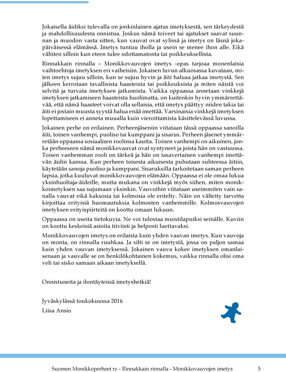 Eikä vähiten silloin kun eteen tulee odottamatonta tai poikkeuksellista. Rinnakkain rinnalla Monikkovauvojen imetys -opas tarjoaa monenlaisia vaihtoehtoja imetyksen eri vaiheisiin.