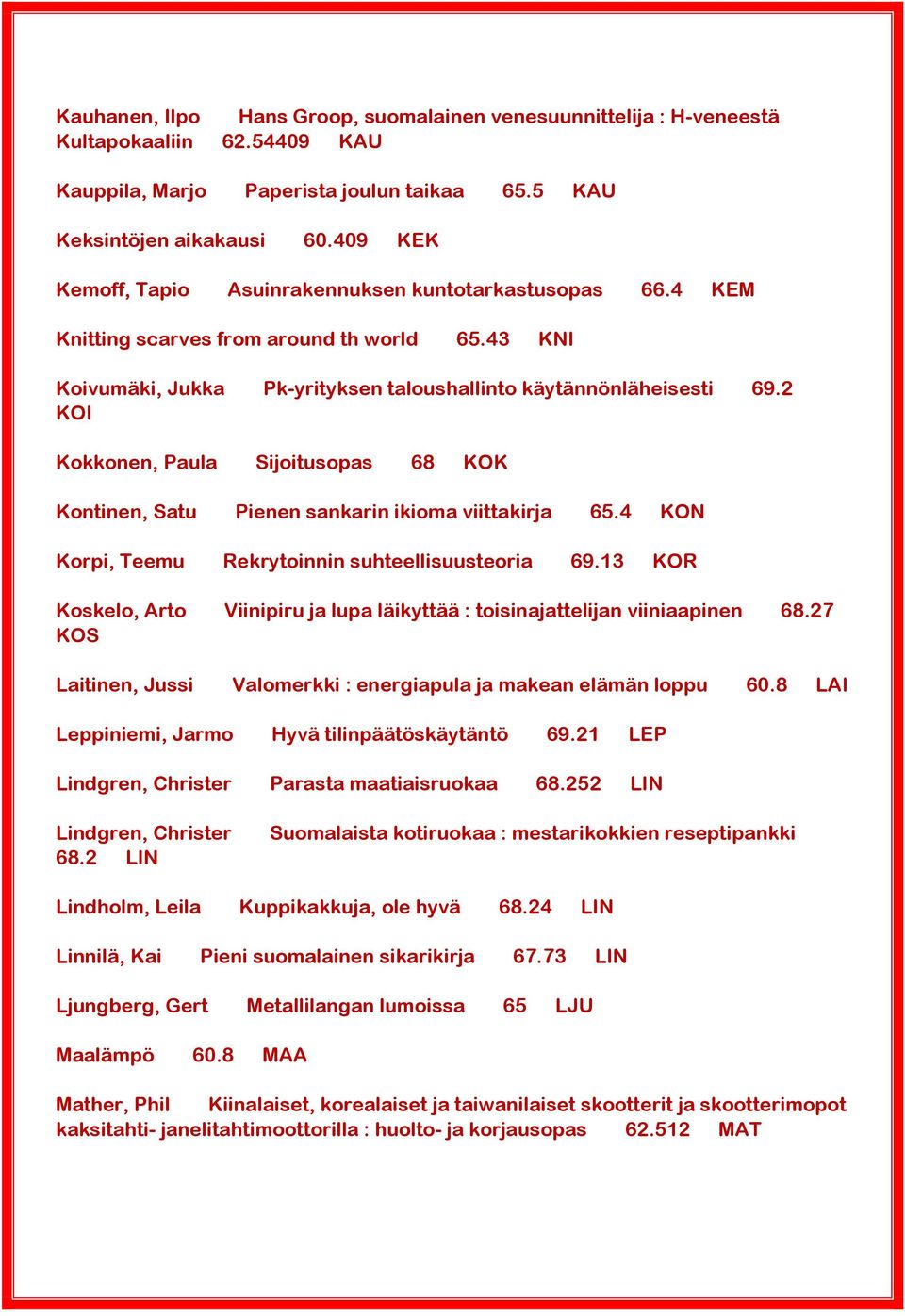 2 KOI Kokkonen, Paula Sijoitusopas 68 KOK Kontinen, Satu Pienen sankarin ikioma viittakirja 65.4 KON Korpi, Teemu Rekrytoinnin suhteellisuusteoria 69.