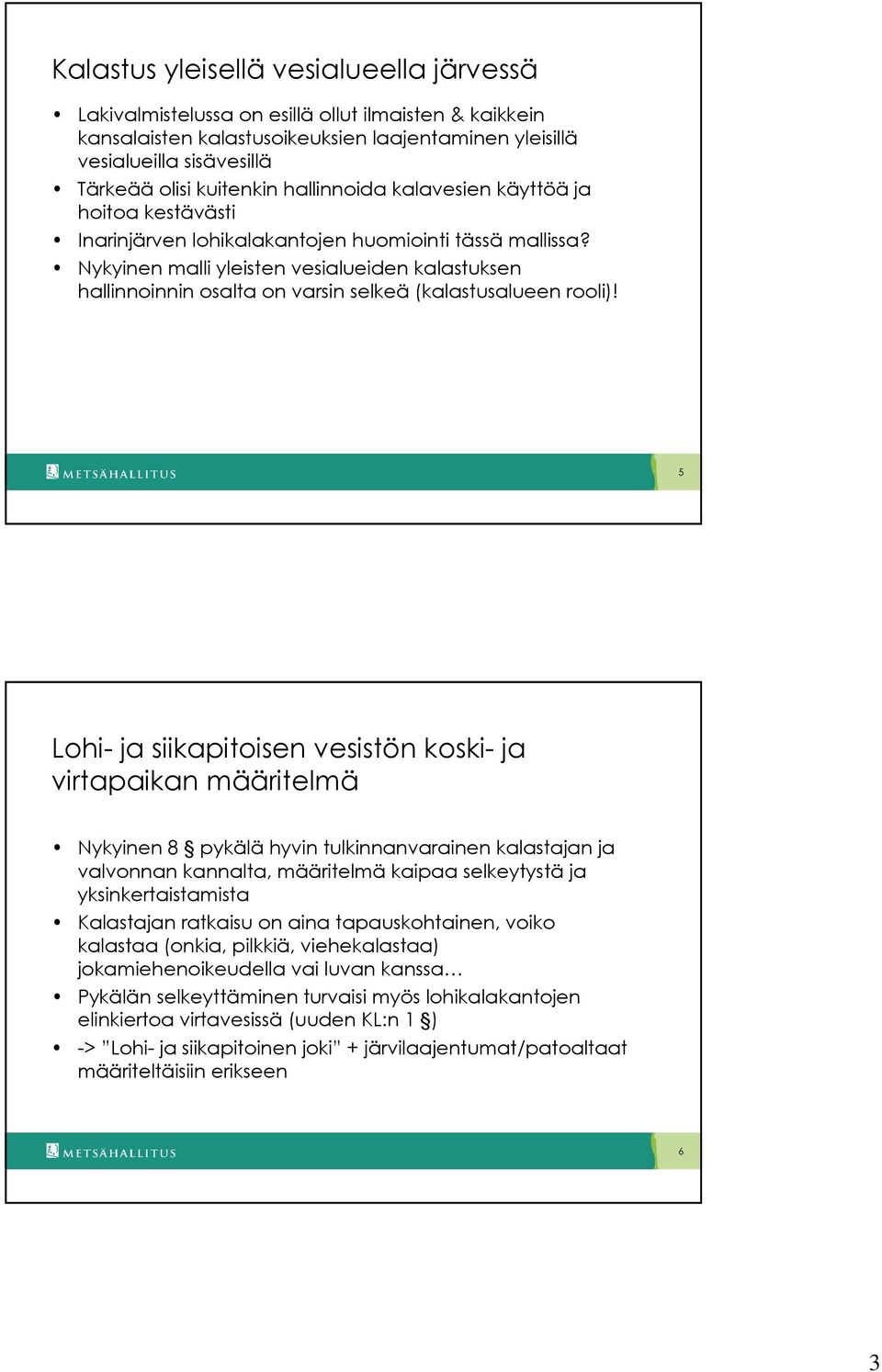 Nykyinen malli yleisten vesialueiden kalastuksen hallinnoinnin osalta on varsin selkeä (kalastusalueen rooli)!