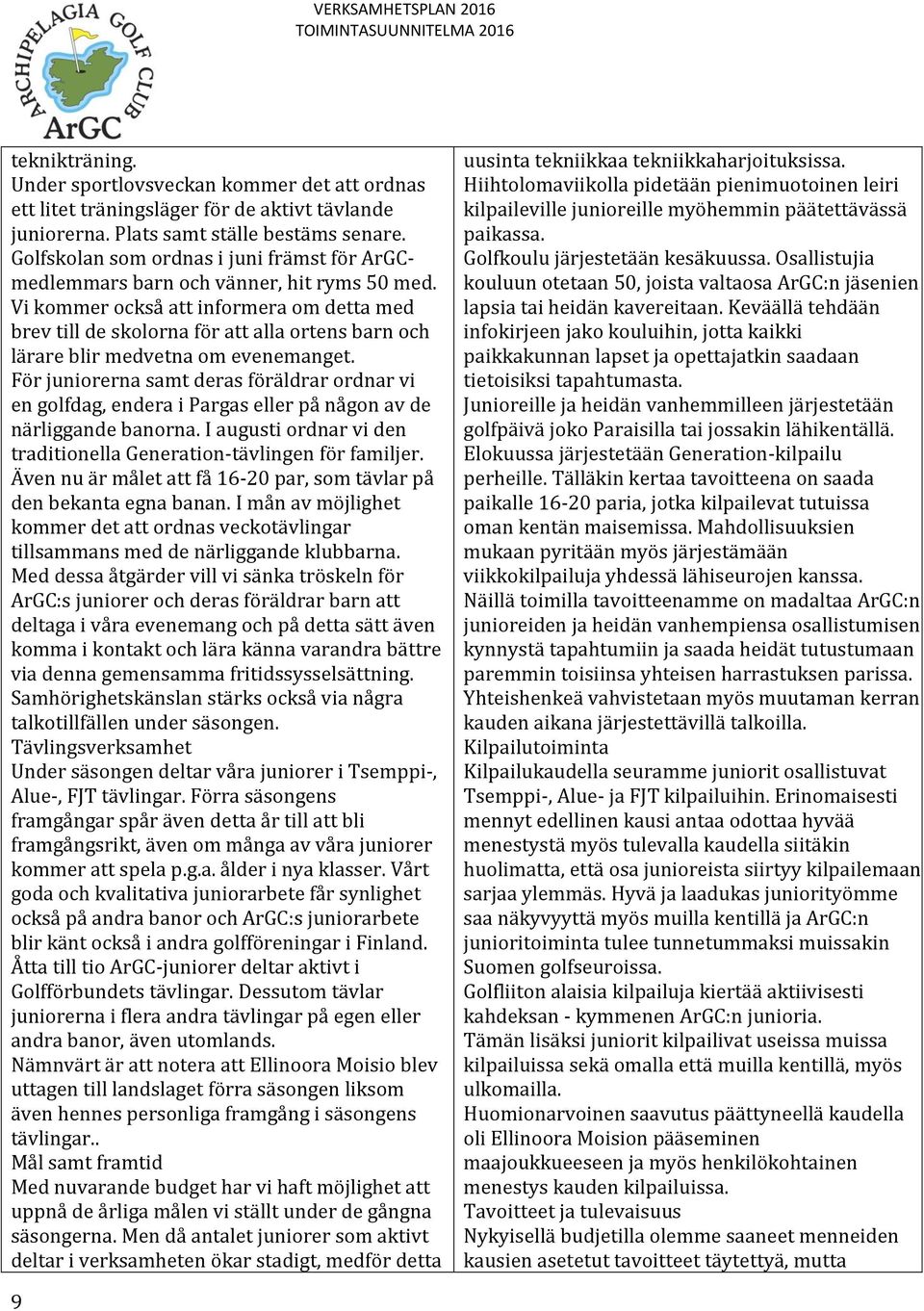 Vi kommer också att informera om detta med brev till de skolorna för att alla ortens barn och lärare blir medvetna om evenemanget.