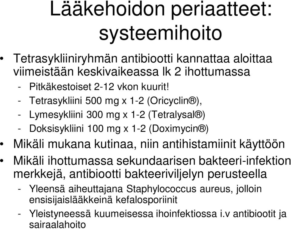 - Tetrasykliini 500 mg x 1-2 (Oricyclin ), - Lymesykliini 300 mg x 1-2 (Tetralysal ) - Doksisykliini 100 mg x 1-2 (Doximycin ) Mikäli mukana kutinaa, niin