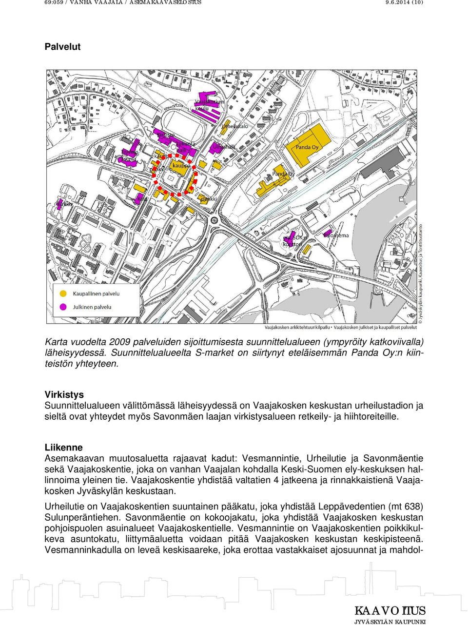 Virkistys Suunnittelualueen välittömässä läheisyydessä on Vaajakosken keskustan urheilustadion ja sieltä ovat yhteydet myös Savonmäen laajan virkistysalueen retkeily- ja hiihtoreiteille.