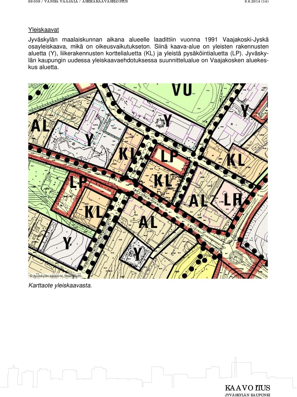 Siinä kaava-alue on yleisten rakennusten aluetta (Y), liikerakennusten korttelialuetta (KL) ja yleistä