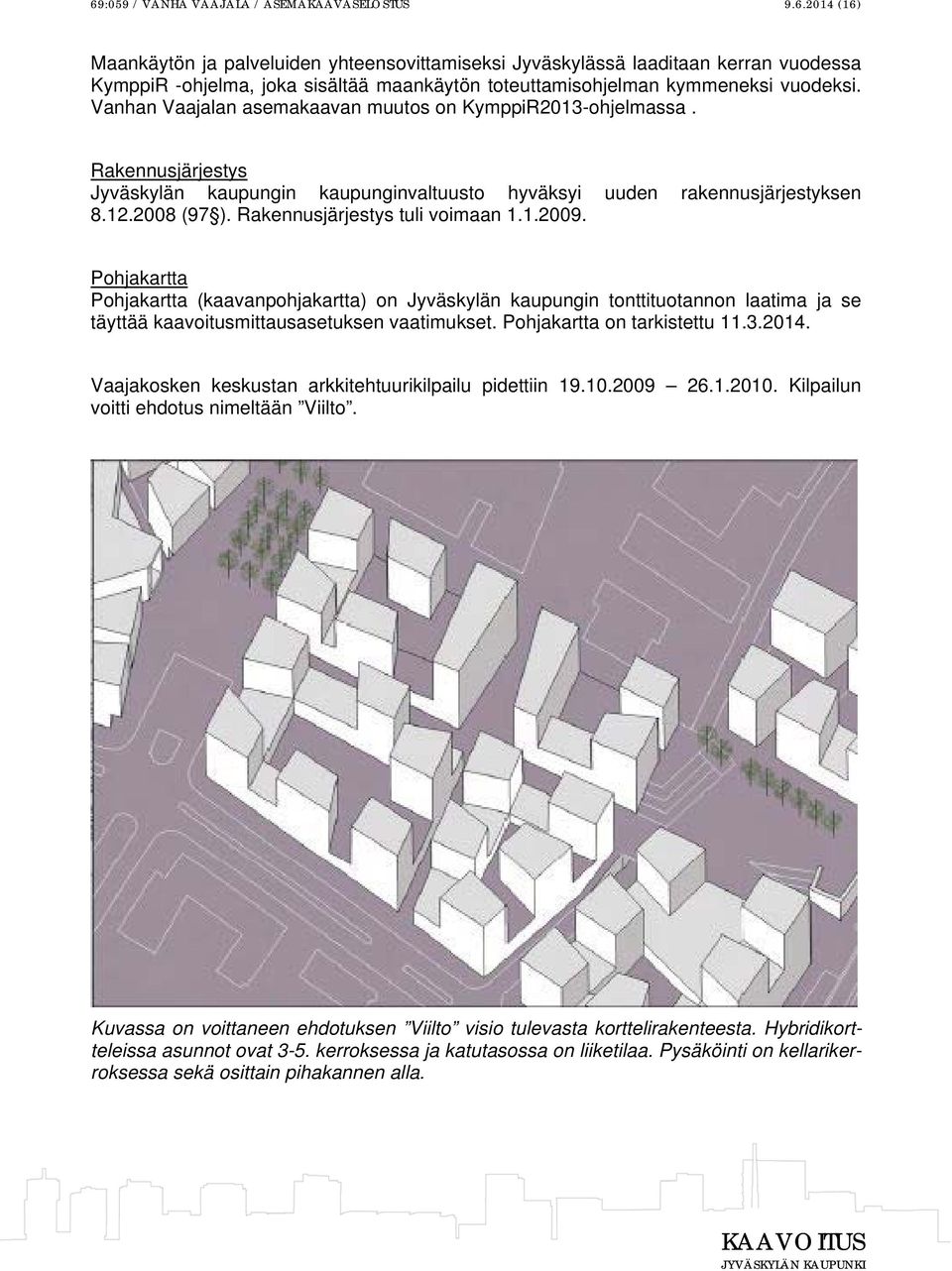 Rakennusjärjestys tuli voimaan 1.1.2009. Pohjakartta Pohjakartta (kaavanpohjakartta) on Jyväskylän kaupungin tonttituotannon laatima ja se täyttää kaavoitusmittausasetuksen vaatimukset.