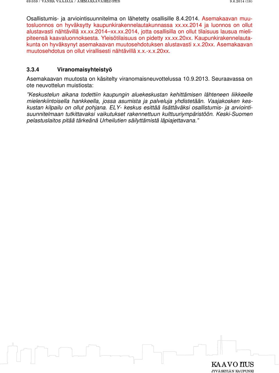 Kaupunkirakennelautakunta on hyväksynyt asemakaavan muutosehdotuksen alustavasti x.x.20xx. Asemakaavan muutosehdotus on ollut virallisesti nähtävillä x.x.-x.x.20xx. 3.