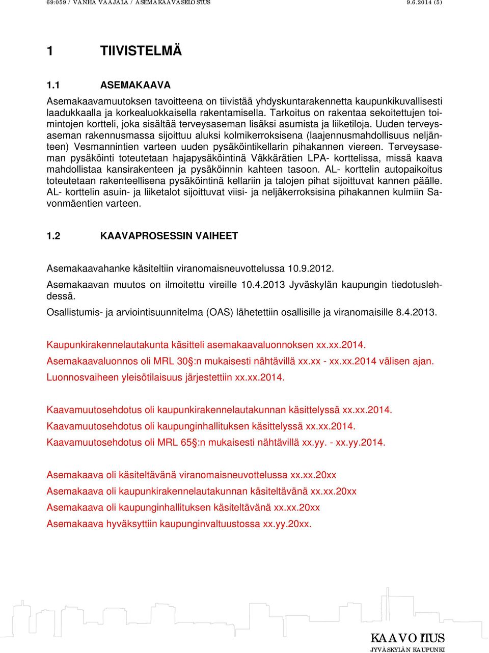 Tarkoitus on rakentaa sekoitettujen toimintojen kortteli, joka sisältää terveysaseman lisäksi asumista ja liiketiloja.