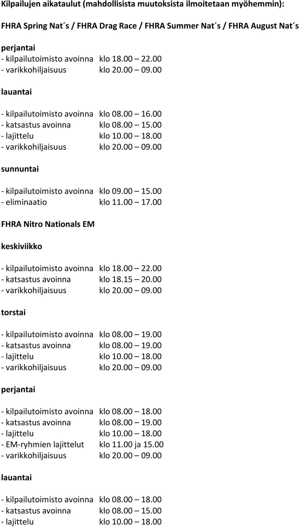 00 FHRA Nitro Nationals EM keskiviikko - kilpailutoimisto avoinna klo 18.00 22.00 - katsastus avoinna klo 18.15 20.00 torstai - kilpailutoimisto avoinna klo 08.00 19.00 - katsastus avoinna klo 08.