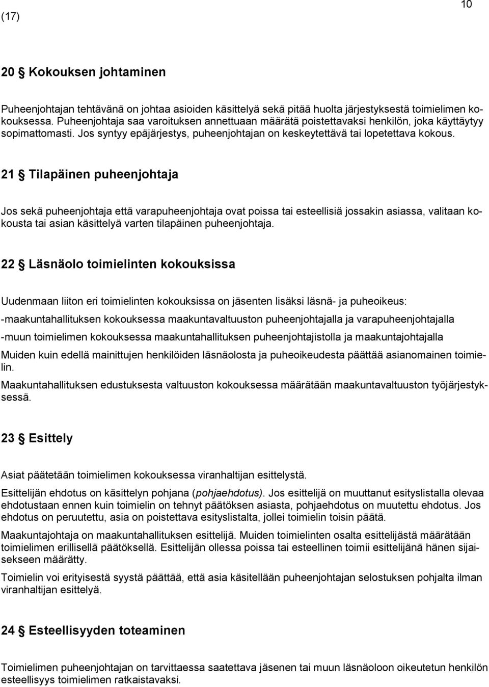 21 Tilapäinen puheenjohtaja Jos sekä puheenjohtaja että varapuheenjohtaja ovat poissa tai esteellisiä jossakin asiassa, valitaan kokousta tai asian käsittelyä varten tilapäinen puheenjohtaja.