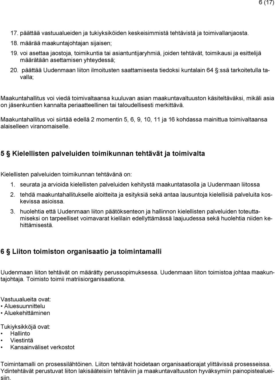 päättää Uudenmaan liiton ilmoitusten saattamisesta tiedoksi kuntalain 64 :ssä tarkoitetulla tavalla; Maakuntahallitus voi viedä toimivaltaansa kuuluvan asian maakuntavaltuuston käsiteltäväksi, mikäli