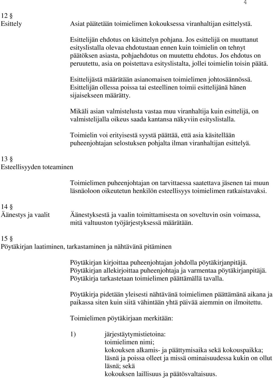 Jos ehdotus on peruutettu, asia on poistettava esityslistalta, jollei toimielin toisin päätä. Esittelijästä määrätään asianomaisen toimielimen johtosäännössä.