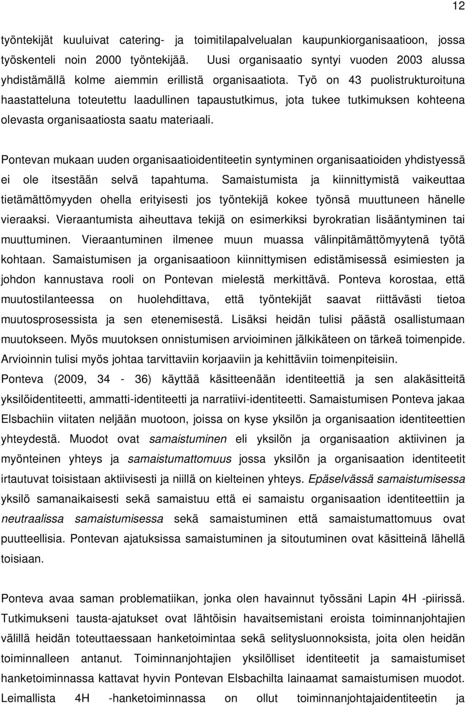 Työ on 43 puolistrukturoituna haastatteluna toteutettu laadullinen tapaustutkimus, jota tukee tutkimuksen kohteena olevasta organisaatiosta saatu materiaali.