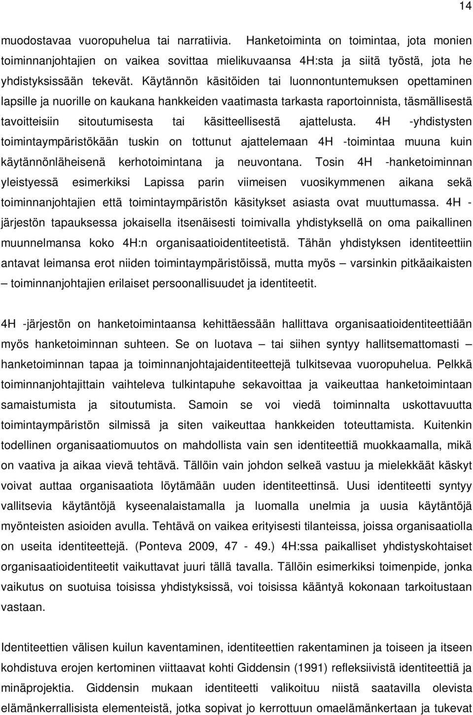 ajattelusta. 4H -yhdistysten toimintaympäristökään tuskin on tottunut ajattelemaan 4H -toimintaa muuna kuin käytännönläheisenä kerhotoimintana ja neuvontana.