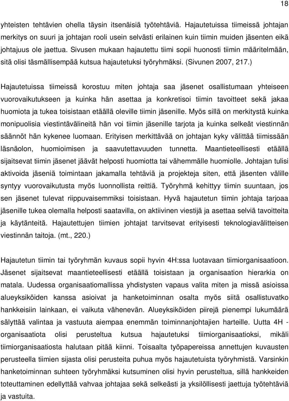 Sivusen mukaan hajautettu tiimi sopii huonosti tiimin määritelmään, sitä olisi täsmällisempää kutsua hajautetuksi työryhmäksi. (Sivunen 2007, 217.