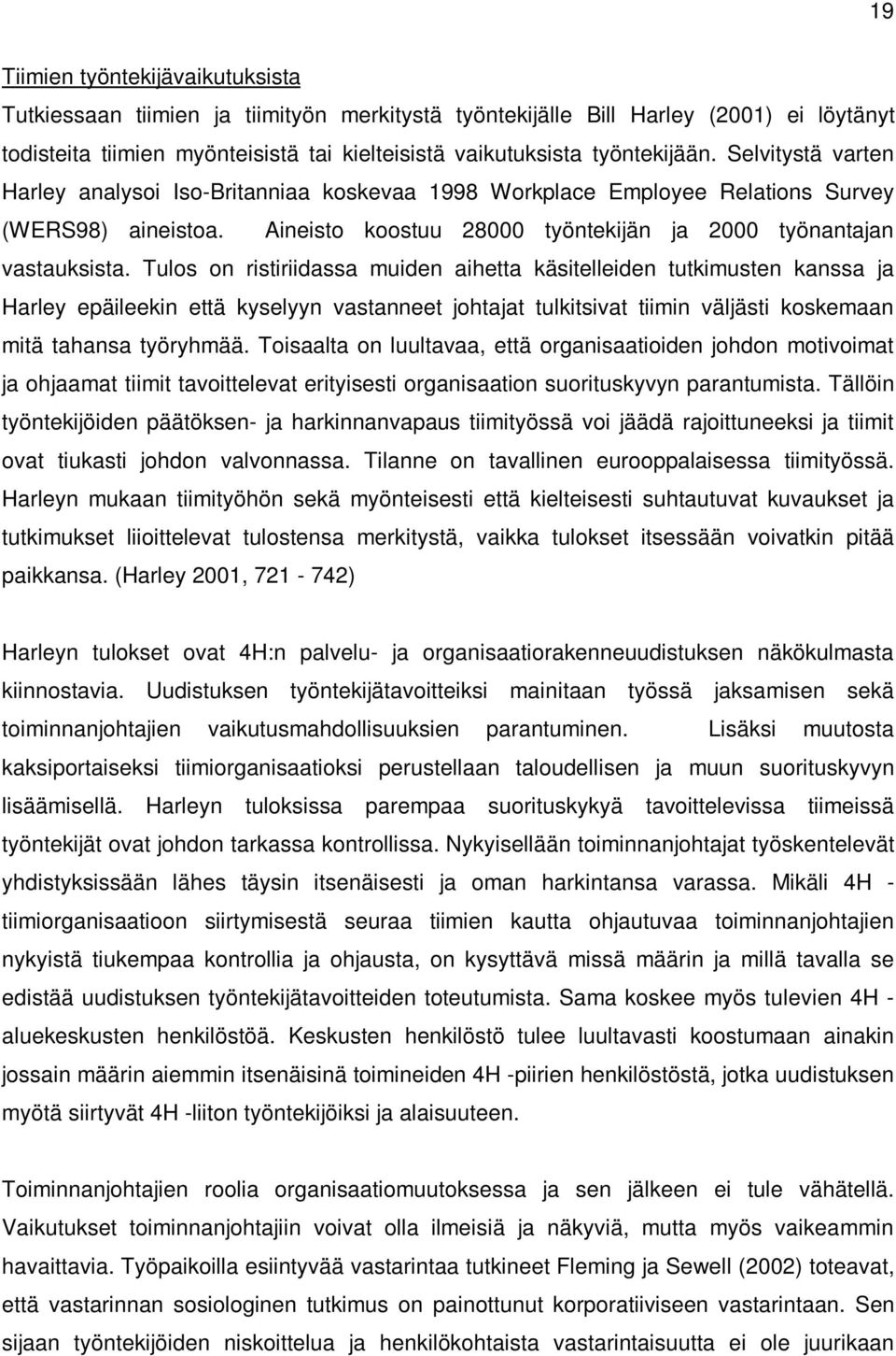 Tulos on ristiriidassa muiden aihetta käsitelleiden tutkimusten kanssa ja Harley epäileekin että kyselyyn vastanneet johtajat tulkitsivat tiimin väljästi koskemaan mitä tahansa työryhmää.