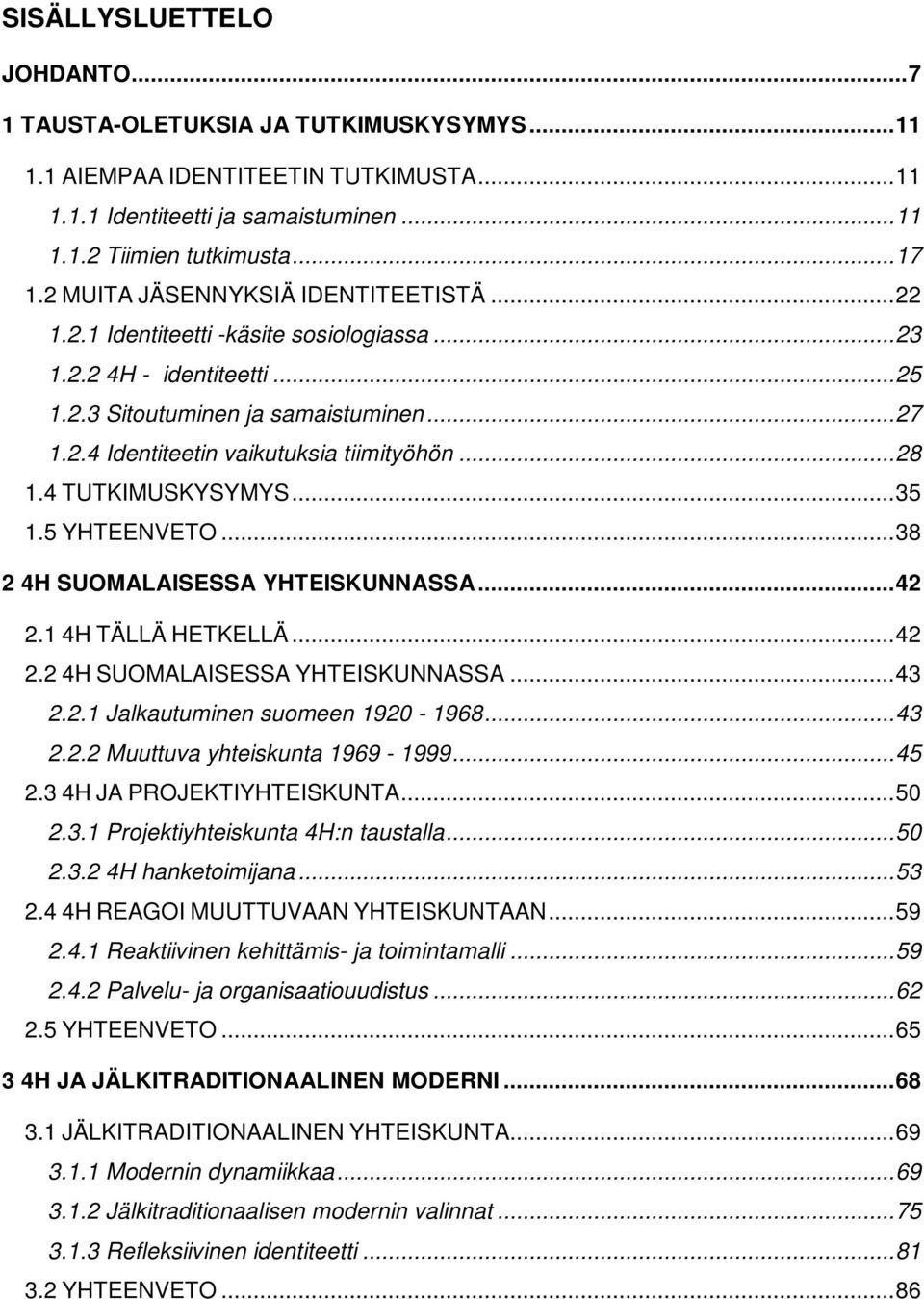 .. 28 1.4 TUTKIMUSKYSYMYS... 35 1.5 YHTEENVETO... 38 2 4H SUOMALAISESSA YHTEISKUNNASSA... 42 2.1 4H TÄLLÄ HETKELLÄ... 42 2.2 4H SUOMALAISESSA YHTEISKUNNASSA... 43 2.2.1 Jalkautuminen suomeen 1920-1968.