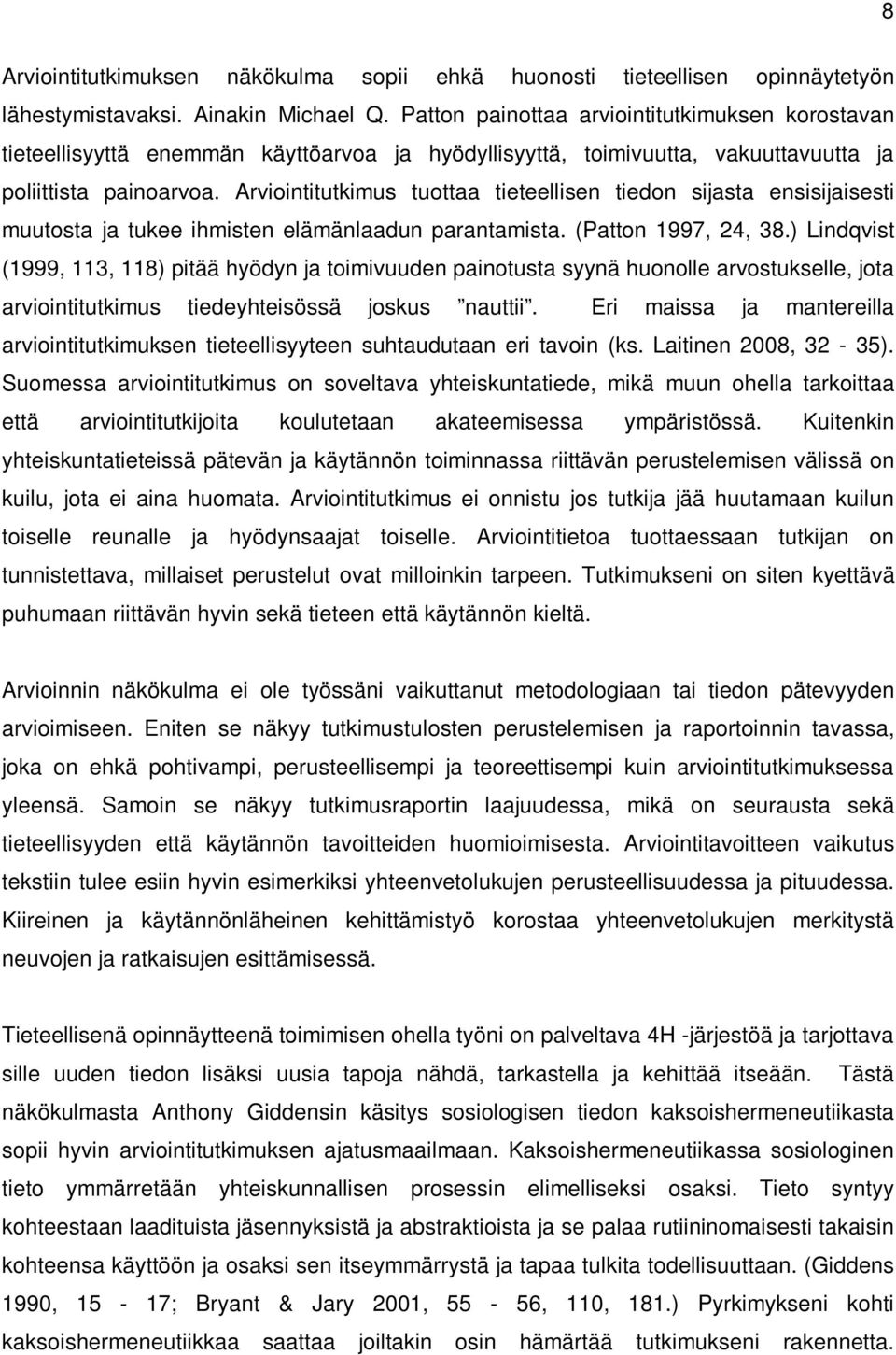 Arviointitutkimus tuottaa tieteellisen tiedon sijasta ensisijaisesti muutosta ja tukee ihmisten elämänlaadun parantamista. (Patton 1997, 24, 38.