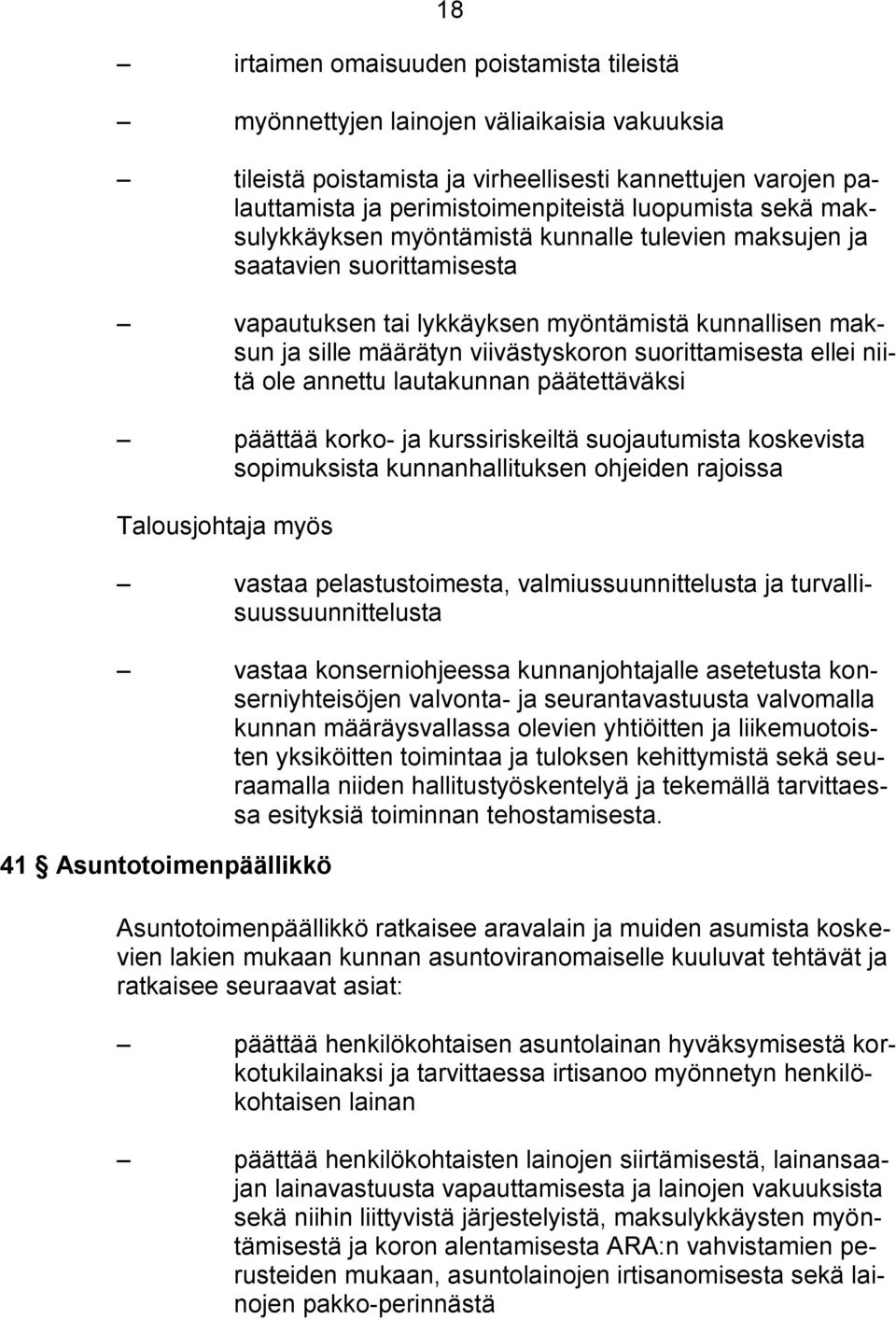 ellei niitä ole annettu lautakunnan päätettäväksi päättää korko- ja kurssiriskeiltä suojautumista koskevista sopimuksista kunnanhallituksen ohjeiden rajoissa Talousjohtaja myös vastaa