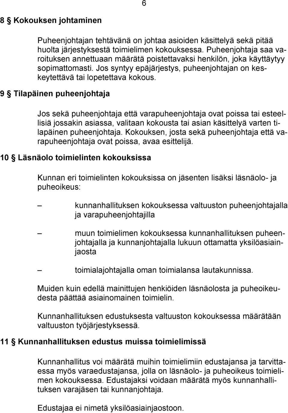 9 Tilapäinen puheenjohtaja Jos sekä puheenjohtaja että varapuheenjohtaja ovat poissa tai esteellisiä jossakin asiassa, valitaan kokousta tai asian käsittelyä varten tilapäinen puheenjohtaja.