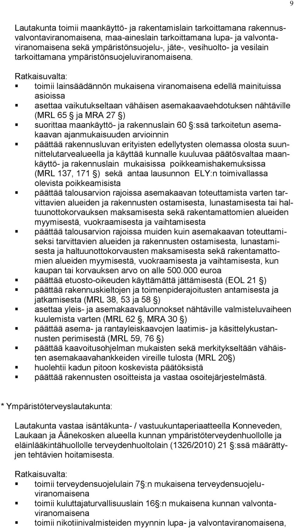 Ratkaisuvalta: toimii lainsäädännön mukaisena viranomaisena edellä mainituissa asioissa asettaa vaikutukseltaan vähäisen asemakaavaehdotuksen nähtäville (MRL 65 ja MRA 27 ) suorittaa maankäyttö- ja