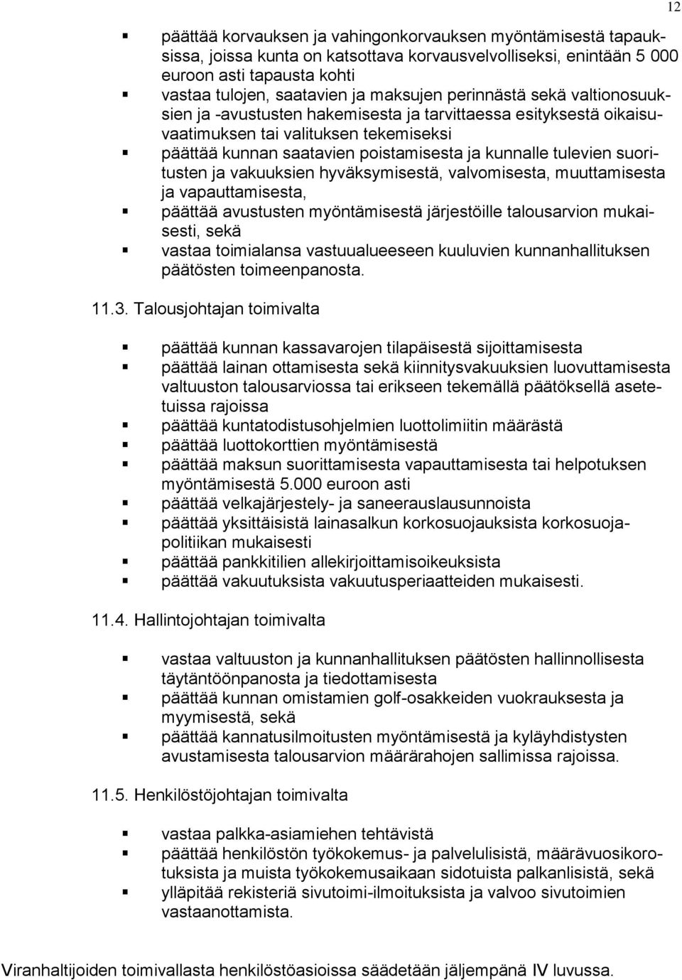 suoritusten ja vakuuksien hyväksymisestä, valvomisesta, muuttamisesta ja vapauttamisesta, päättää avustusten myöntämisestä järjestöille talousarvion mukaisesti, sekä vastaa toimialansa