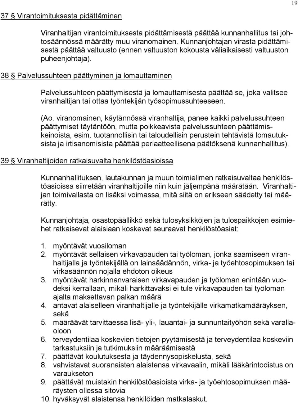 38 Palvelussuhteen päättyminen ja lomauttaminen Palvelussuhteen päättymisestä ja lomauttamisesta päättää se, joka valitsee viranhaltijan tai ottaa työntekijän työsopimussuhteeseen. (Ao.