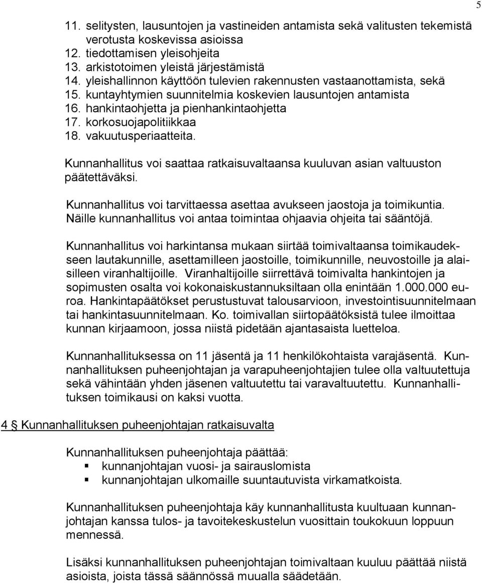 korkosuojapolitiikkaa 18. vakuutusperiaatteita. Kunnanhallitus voi saattaa ratkaisuvaltaansa kuuluvan asian valtuuston päätettäväksi.