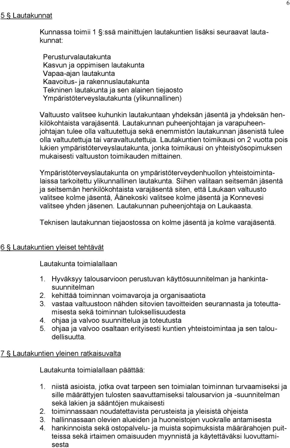 varajäsentä. Lautakunnan puheenjohtajan ja varapuheenjohtajan tulee olla valtuutettuja sekä enemmistön lautakunnan jäsenistä tulee olla valtuutettuja tai varavaltuutettuja.