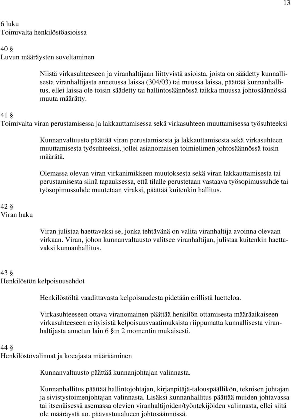 41 Toimivalta viran perustamisessa ja lakkauttamisessa sekä virkasuhteen muuttamisessa työsuhteeksi 42 Viran haku Kunnanvaltuusto päättää viran perustamisesta ja lakkauttamisesta sekä virkasuhteen