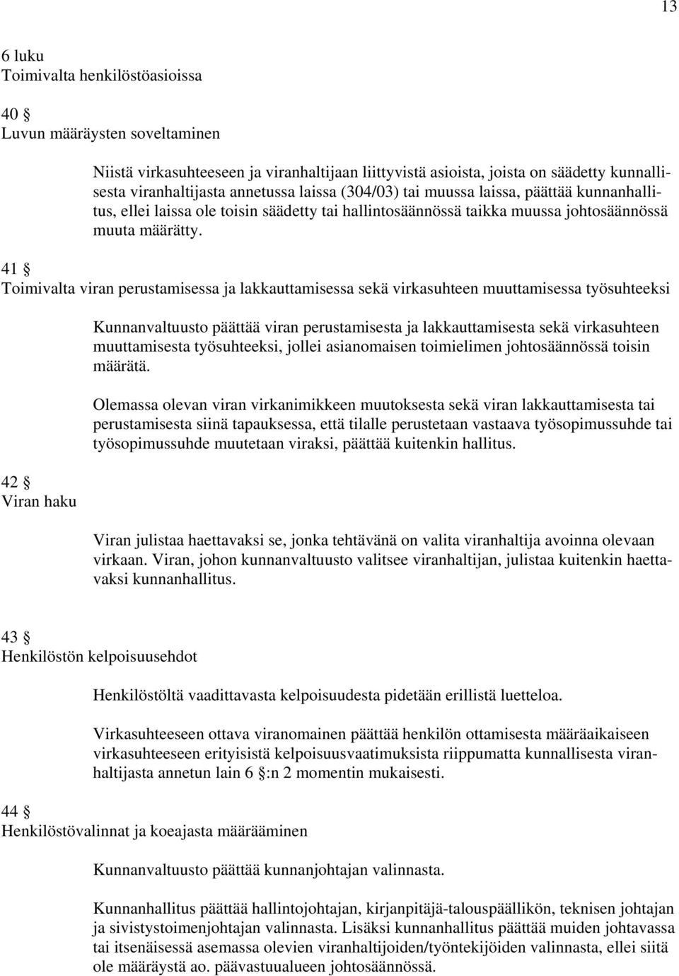 41 Toimivalta viran perustamisessa ja lakkauttamisessa sekä virkasuhteen muuttamisessa työsuhteeksi 42 Viran haku Kunnanvaltuusto päättää viran perustamisesta ja lakkauttamisesta sekä virkasuhteen