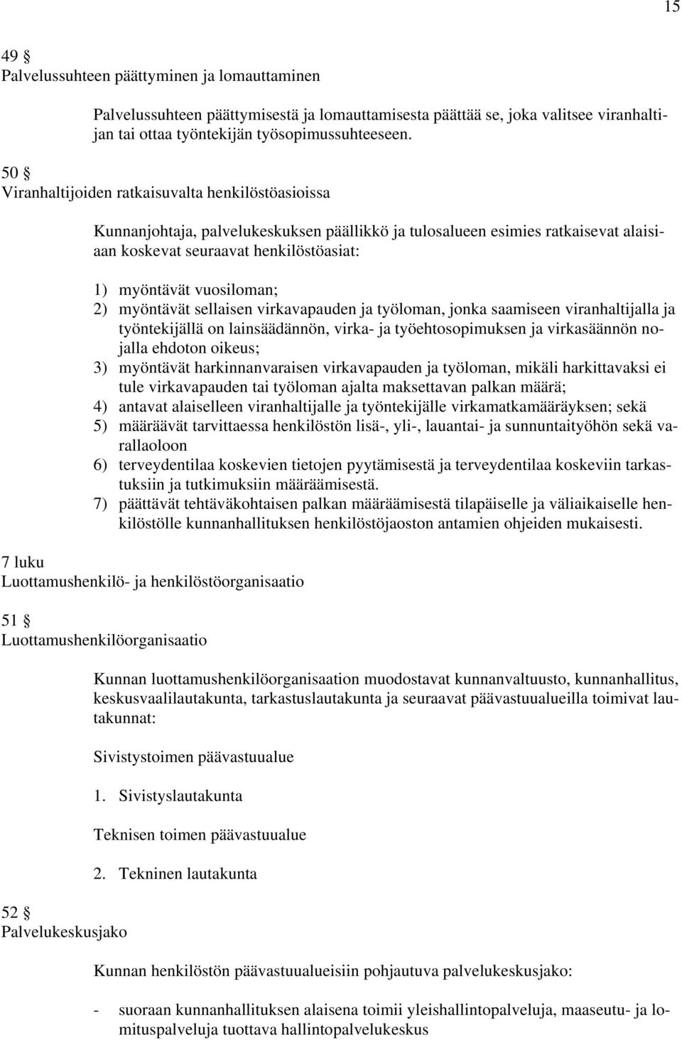 vuosiloman; 2) myöntävät sellaisen virkavapauden ja työloman, jonka saamiseen viranhaltijalla ja työntekijällä on lainsäädännön, virka- ja työehtosopimuksen ja virkasäännön nojalla ehdoton oikeus; 3)