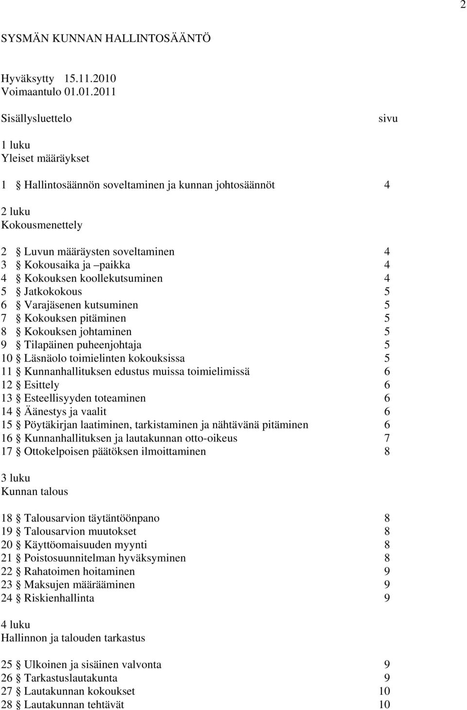 01.2011 Sisällysluettelo sivu 1 luku Yleiset määräykset 1 Hallintosäännön soveltaminen ja kunnan johtosäännöt 4 2 luku Kokousmenettely 2 Luvun määräysten soveltaminen 4 3 Kokousaika ja paikka 4 4