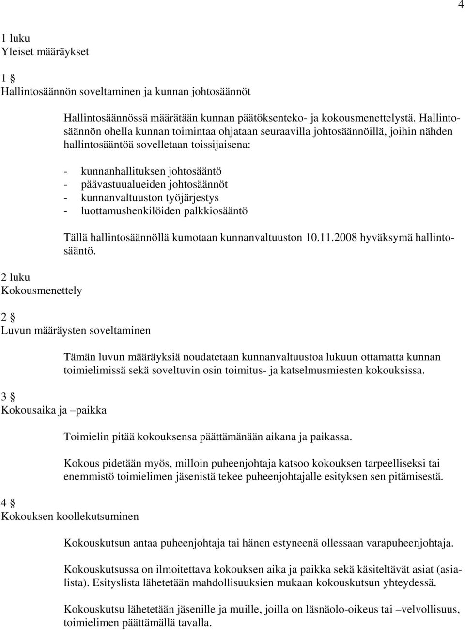 - kunnanvaltuuston työjärjestys - luottamushenkilöiden palkkiosääntö Tällä hallintosäännöllä kumotaan kunnanvaltuuston 10.11.2008 hyväksymä hallintosääntö.