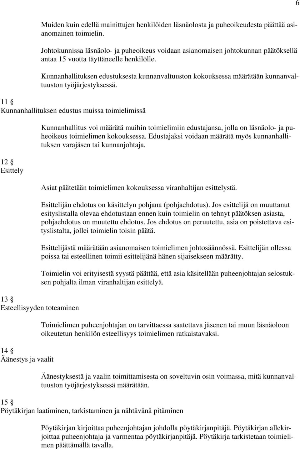 Kunnanhallituksen edustuksesta kunnanvaltuuston kokouksessa määrätään kunnanvaltuuston työjärjestyksessä.