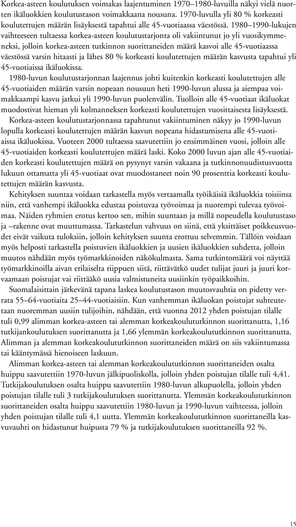 198 199-lukujen vaihteeseen tultaessa korkea-asteen koulutustarjonta oli vakiintunut jo yli vuosikymmeneksi, jolloin korkea-asteen tutkinnon suorittaneiden määrä kasvoi alle 45-vuotiaassa väestössä