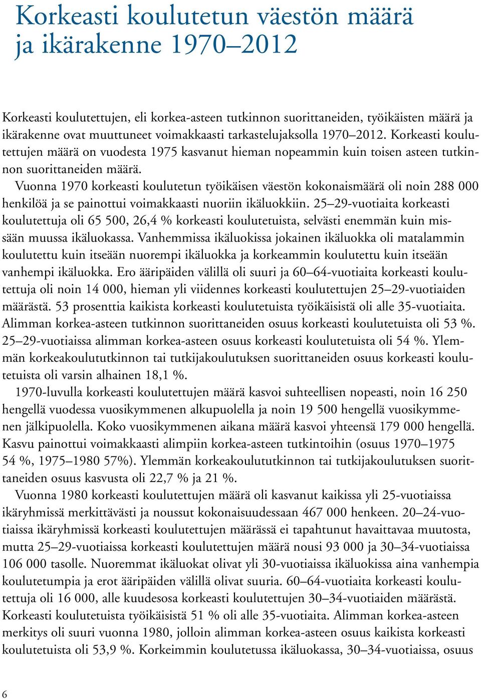 Vuonna 197 korkeasti koulutetun työikäisen väestön kokonaismäärä oli noin 288 henkilöä ja se painottui voimakkaasti nuoriin ikäluokkiin.