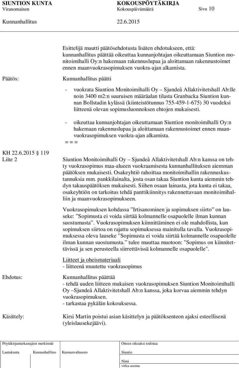 päätti - vuokrata n Monitoimihalli Oy Sjundeå Allaktivitetshall Ab:lle noin 3400 m2:n suuruisen määräalan tilasta Granbacka n kunnan Bollstadin kylässä (kiinteistötunnus 755-459-1-675) 30 vuodeksi