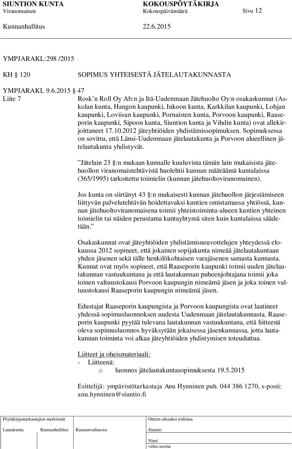 kunta, Porvoon kaupunki, Raaseporin kaupunki, Sipoon kunta, n kunta ja Vihdin kunta) ovat allekirjoittaneet 17.10.2012 jäteyhtiöiden yhdistämissopimuksen.
