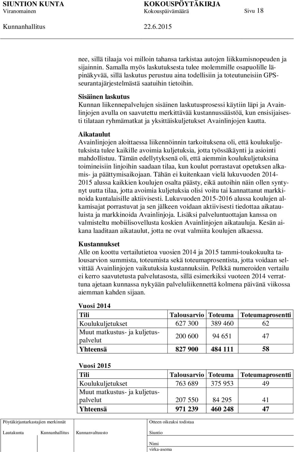 Sisäinen laskutus Kunnan liikennepalvelujen sisäinen laskutusprosessi käytiin läpi ja Avainlinjojen avulla on saavutettu merkittävää kustannussäästöä, kun ensisijaisesti tilataan ryhmämatkat ja