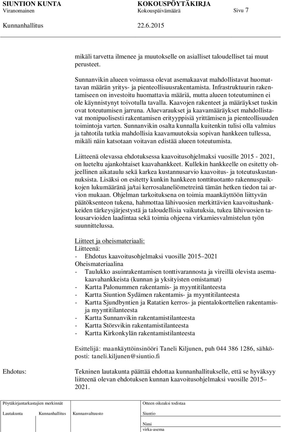 Infrastruktuurin rakentamiseen on investoitu huomattavia määriä, mutta alueen toteutuminen ei ole käynnistynyt toivotulla tavalla. Kaavojen rakenteet ja määräykset tuskin ovat toteutumisen jarruna.