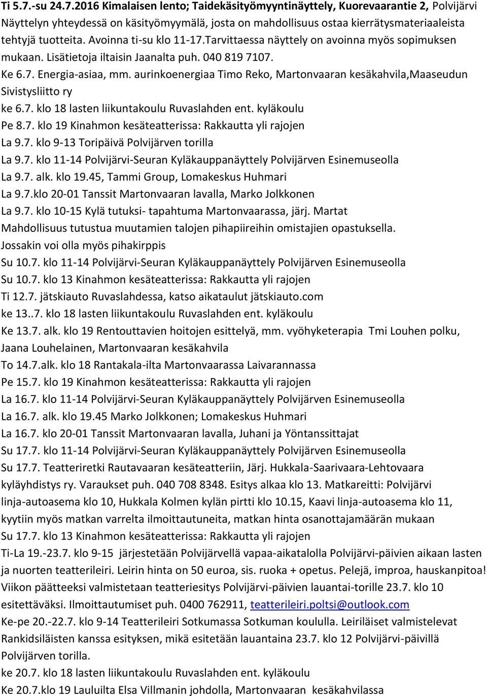 aurinkoenergiaa Timo Reko, Martonvaaran kesäkahvila,maaseudun Sivistysliitto ry ke 6.7. klo 18 lasten liikuntakoulu Ruvaslahden ent. kyläkoulu Pe 8.7. klo 19 Kinahmon kesäteatterissa: Rakkautta yli rajojen La 9.