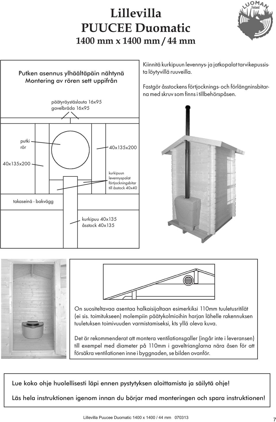 putki rör 40x135x200 40x135x200 kurkipuun levennyspalat förtjockningsbitar till åsstock 40x40 takaseinä - bakvägg kurkipuu 40x135 åsstock 40x135 On suositeltavaa asentaa halkaisijaltaan esimerkiksi